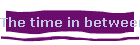 The time in between